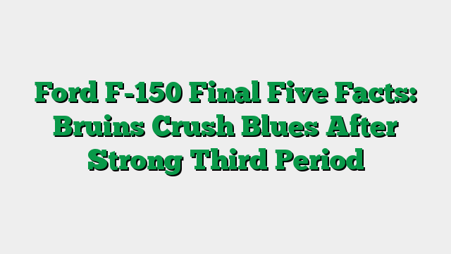 Ford F-150 Final Five Facts: Bruins Crush Blues After Strong Third Period