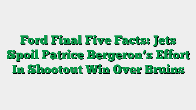 Ford Final Five Facts: Jets Spoil Patrice Bergeron’s Effort In Shootout Win Over Bruins