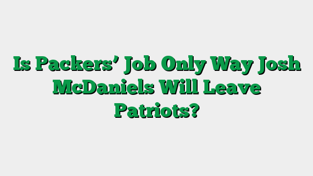 Is Packers’ Job Only Way Josh McDaniels Will Leave Patriots?