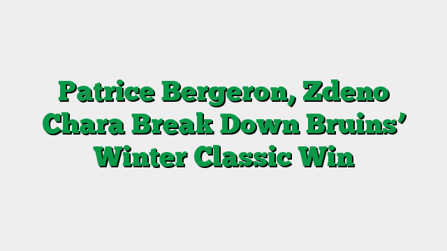 Patrice Bergeron, Zdeno Chara Break Down Bruins’ Winter Classic Win