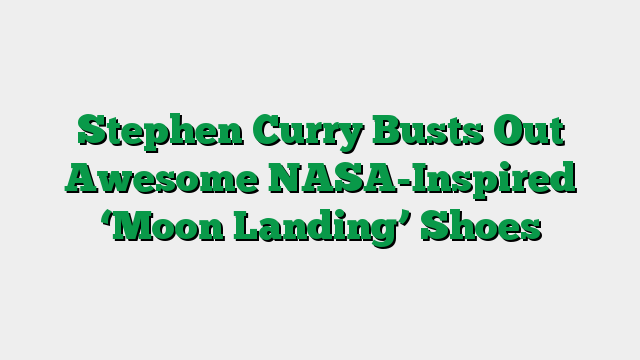 Stephen Curry Busts Out Awesome NASA-Inspired ‘Moon Landing’ Shoes