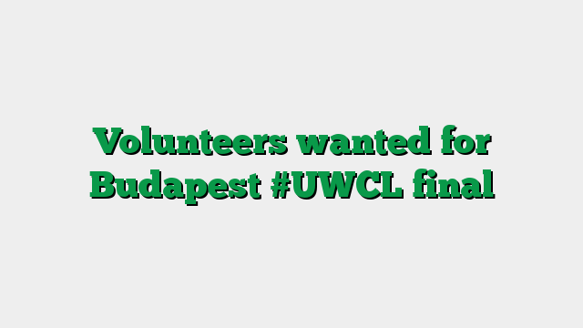 Volunteers wanted for Budapest #UWCL final