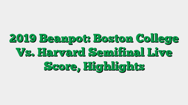 2019 Beanpot: Boston College Vs. Harvard Semifinal Live Score, Highlights