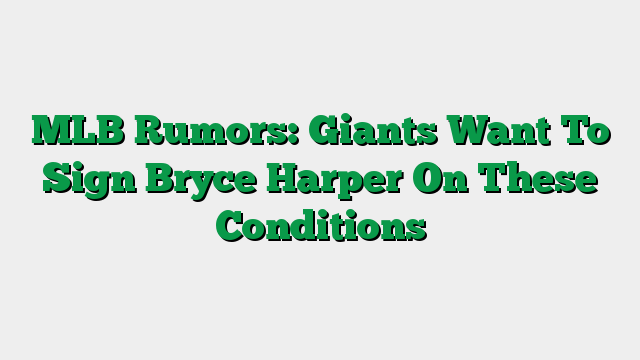 MLB Rumors: Giants Want To Sign Bryce Harper On These Conditions