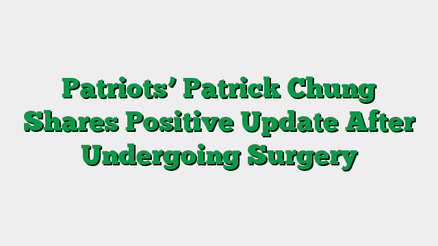 Patriots’ Patrick Chung Shares Positive Update After Undergoing Surgery