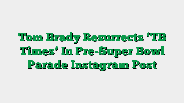 Tom Brady Resurrects ‘TB Times’ In Pre-Super Bowl Parade Instagram Post