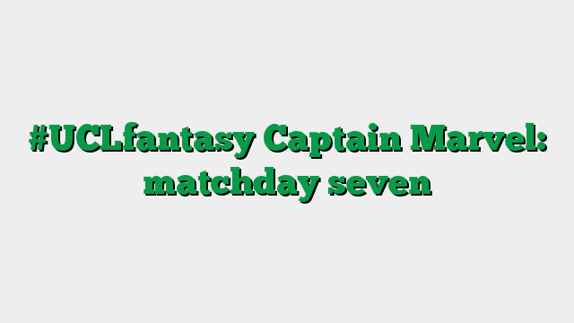 #UCLfantasy Captain Marvel: matchday seven