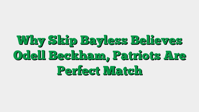Why Skip Bayless Believes Odell Beckham, Patriots Are Perfect Match