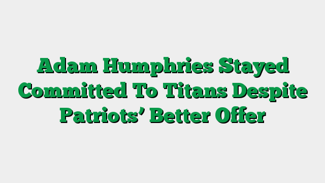 Adam Humphries Stayed Committed To Titans Despite Patriots’ Better Offer