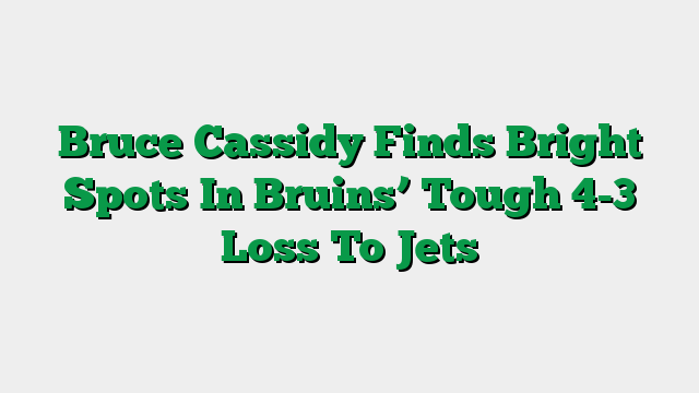 Bruce Cassidy Finds Bright Spots In Bruins’ Tough 4-3 Loss To Jets