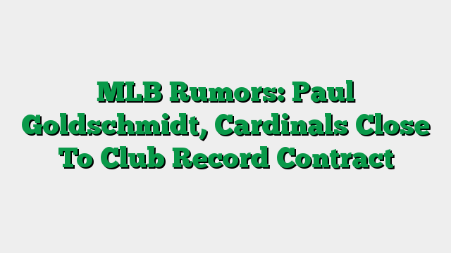 MLB Rumors: Paul Goldschmidt, Cardinals Close To Club Record Contract