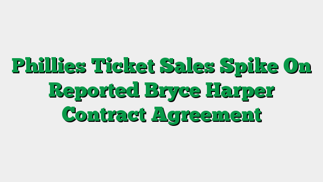 Phillies Ticket Sales Spike On Reported Bryce Harper Contract Agreement