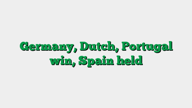 Germany, Dutch, Portugal win, Spain held