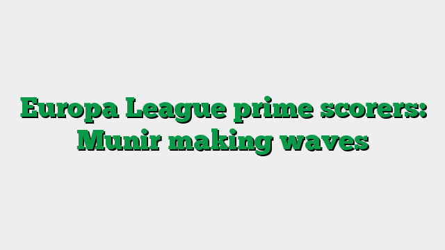 Europa League prime scorers: Munir making waves