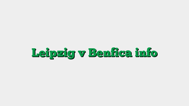 Leipzig v Benfica info