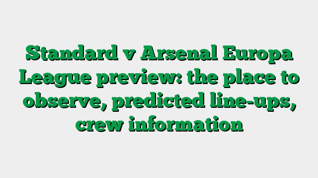 Standard v Arsenal Europa League preview: the place to observe, predicted line-ups, crew information