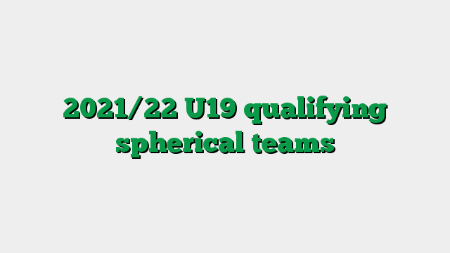 2021/22 U19 qualifying spherical teams