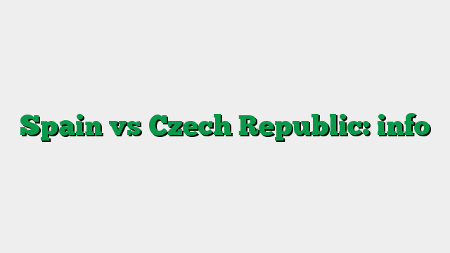 Spain vs Czech Republic: info